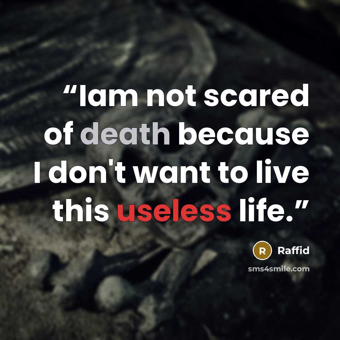 “Iam not scared of death because I don't want to live this useless life.” quote by Raffid