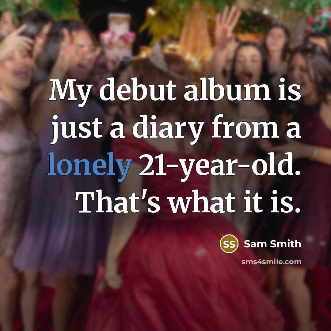 “My debut album is just a diary from a lonely 21-year-old. That's what it is.” quote by Sam Smith