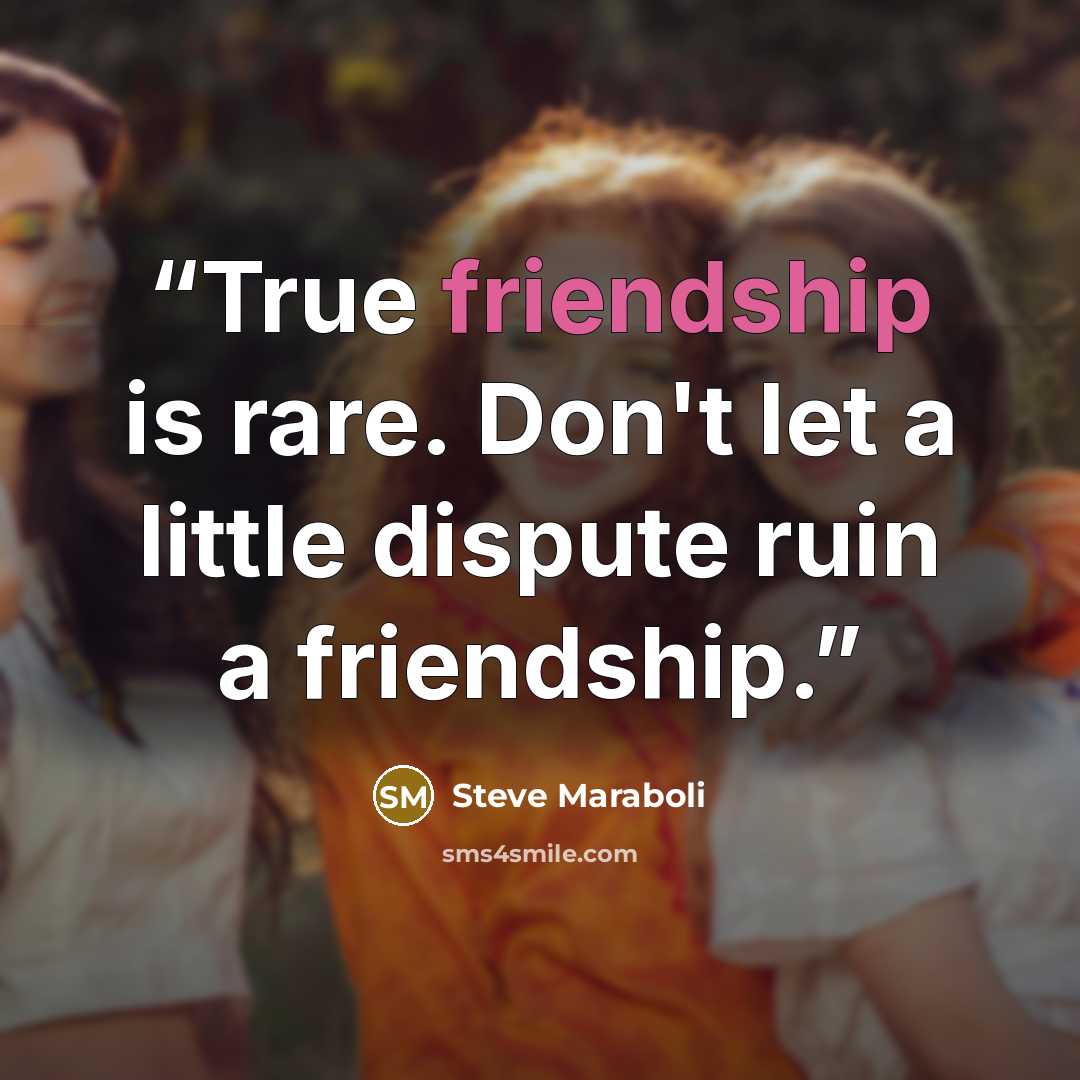“True friendship is rare. Don't let a little dispute ruin a friendship.” quote by Steve Maraboli