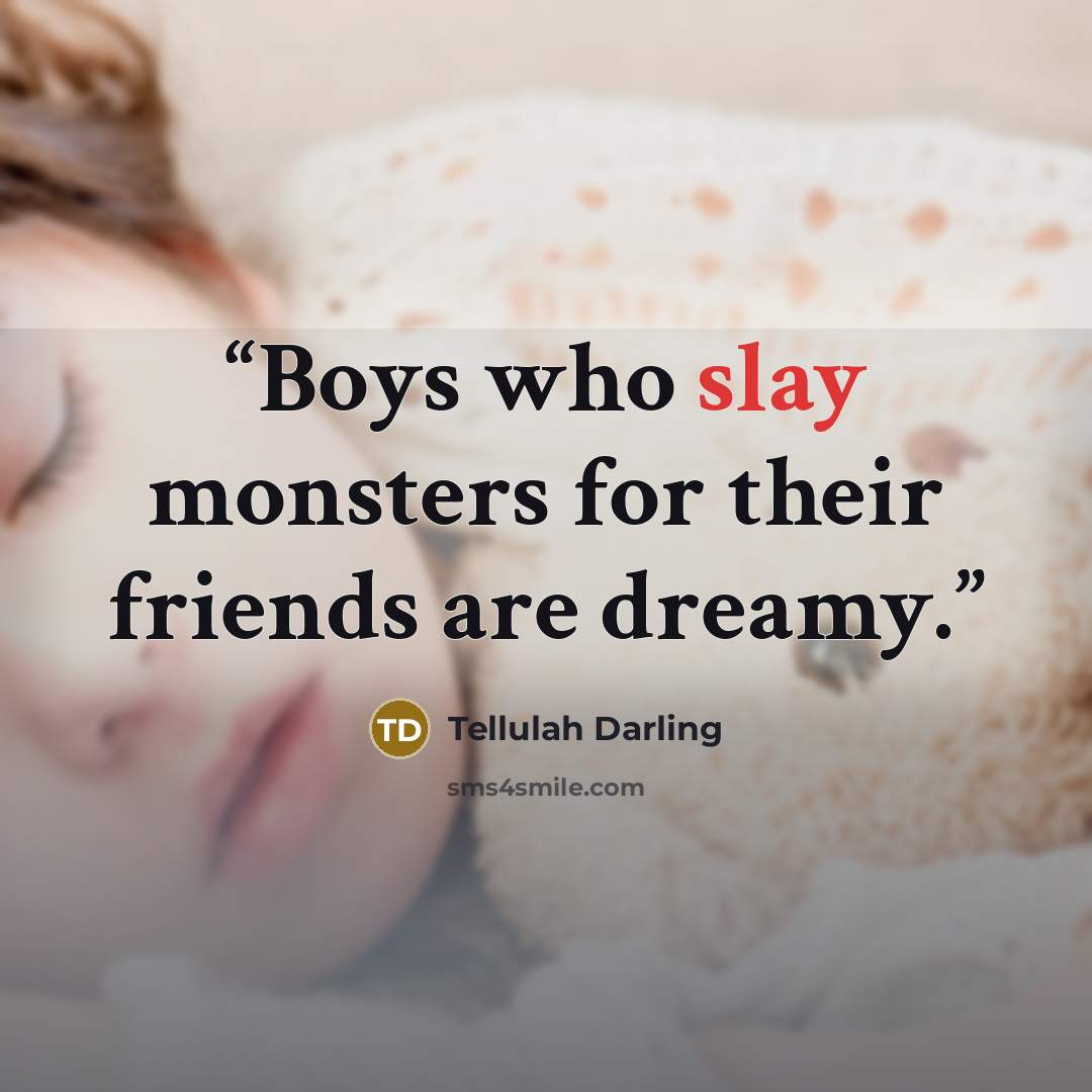 “Boys who slay monsters for their friends are dreamy.” quote by Tellulah Darling