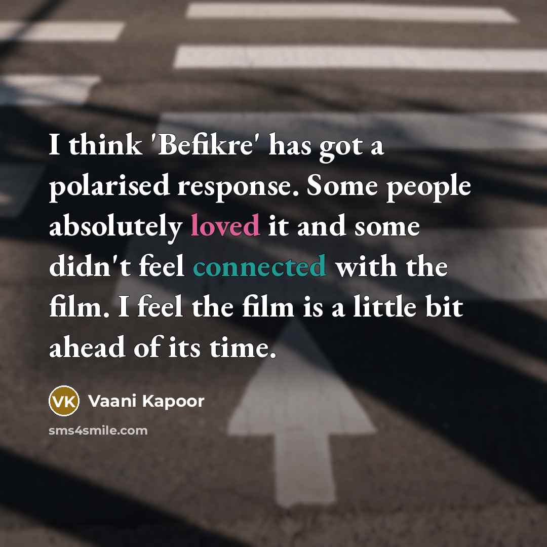 “I think 'Befikre' has got a polarised response. Some people absolutely loved it and some didn't feel connected with the film. I feel the film is a little bit ahead of its time.” quote by Vaani Kapoor