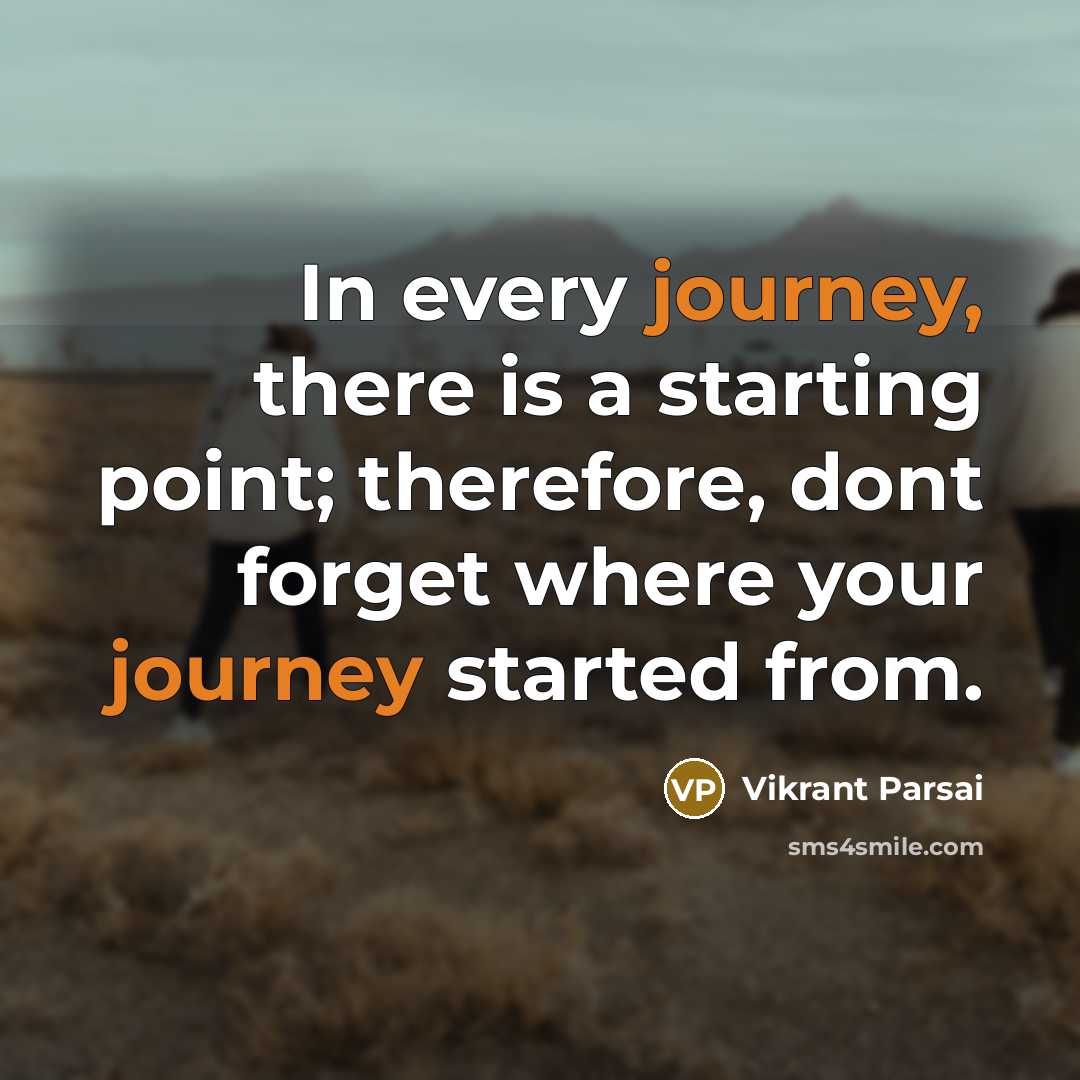 “In every journey, there is a starting point; therefore, dont forget where your journey started from.” quote by Vikrant Parsai