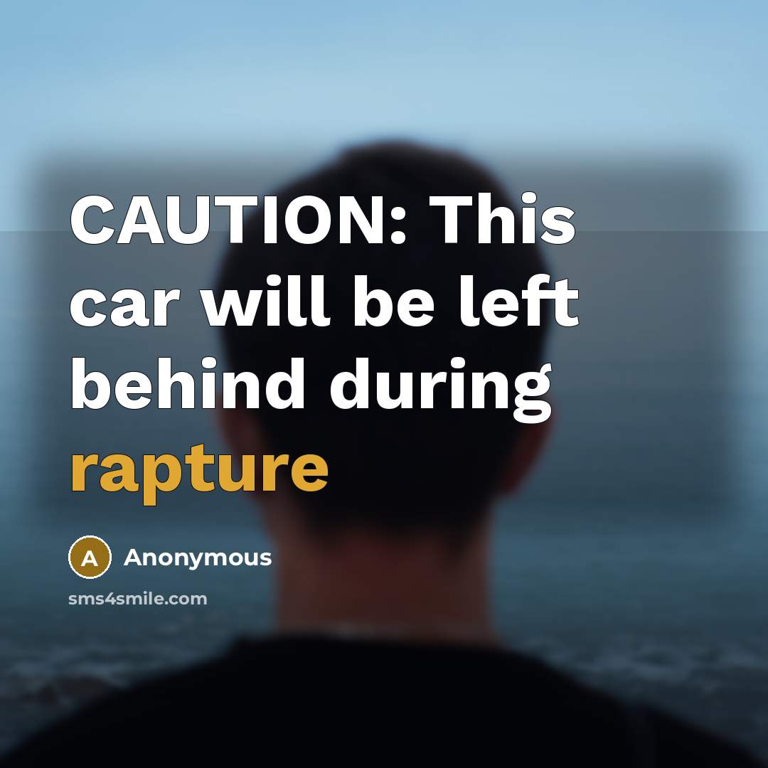 “CAUTION: This car will be left behind during rapture” quote by Anonymous