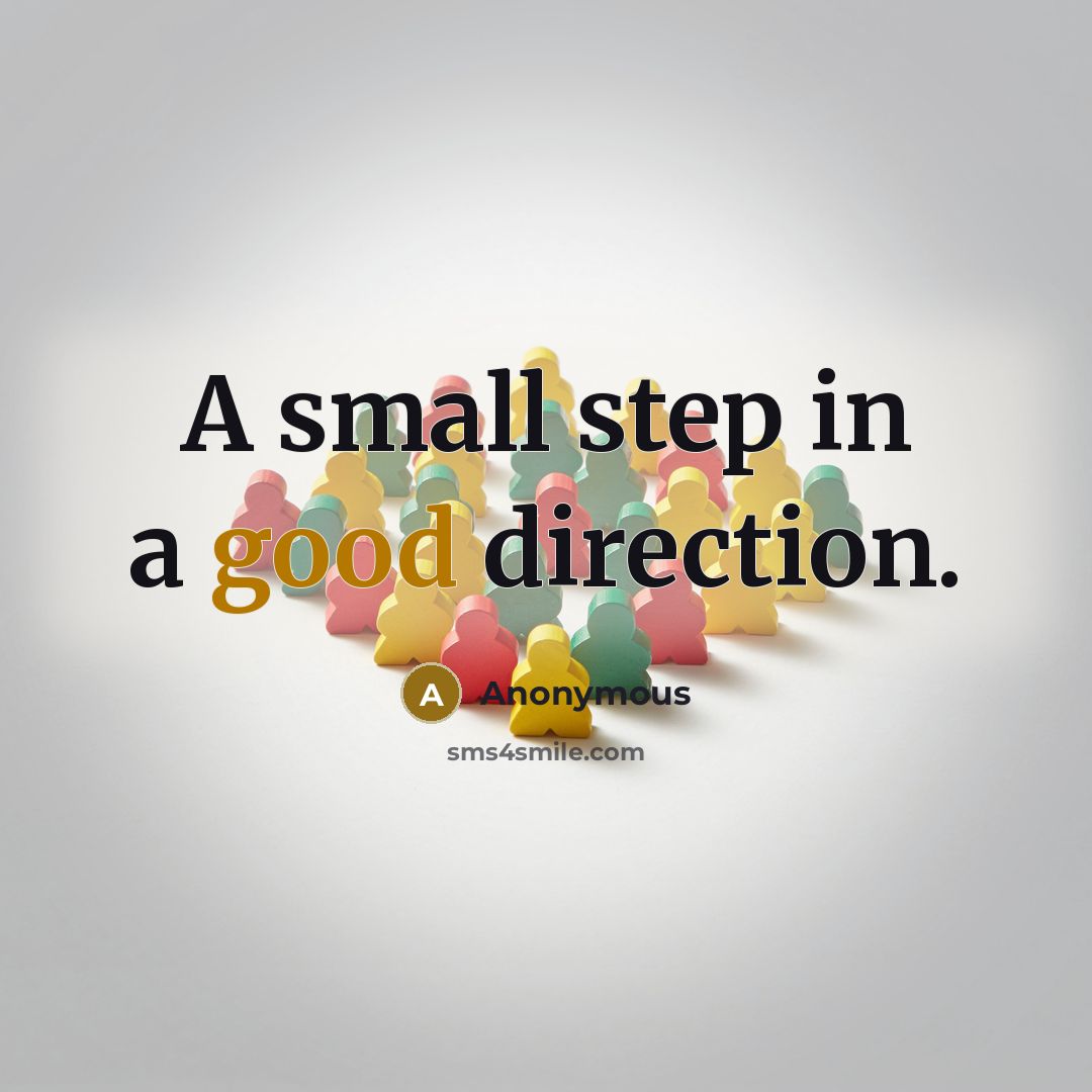“A small step in a good direction.” quote by Anonymous