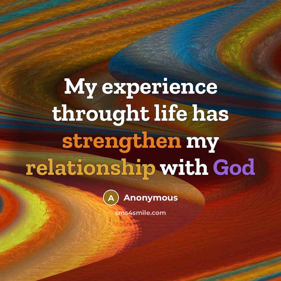 “My experience throught life has strengthen my relationship with God” quote by Anonymous