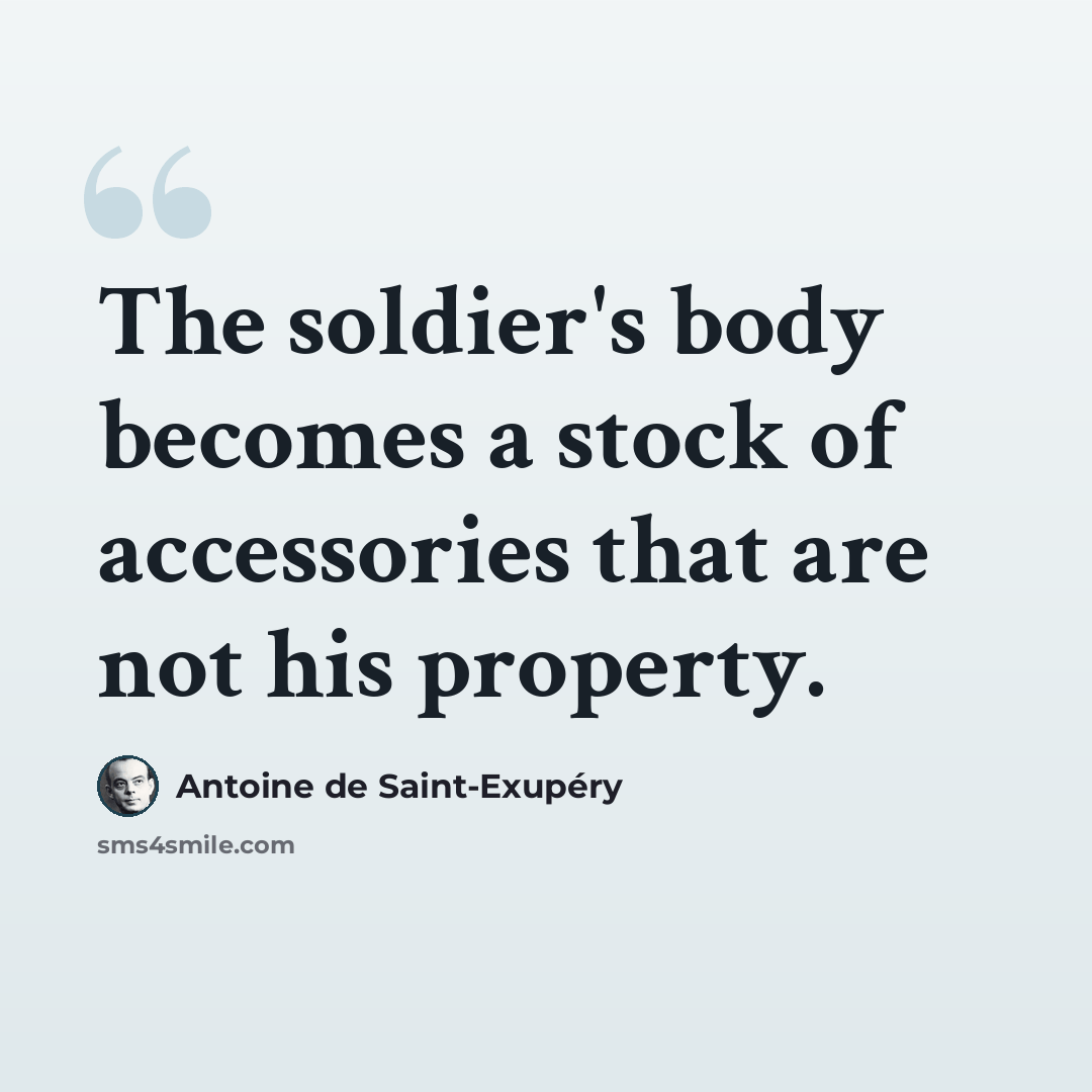 “The soldier's body becomes a stock of accessories that are not his property.” quote by Antoine de Saint-Exupery