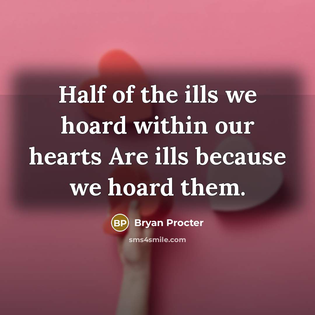 “Half of the ills we hoard within our hearts Are ills because we hoard them.” quote by Bryan Procter