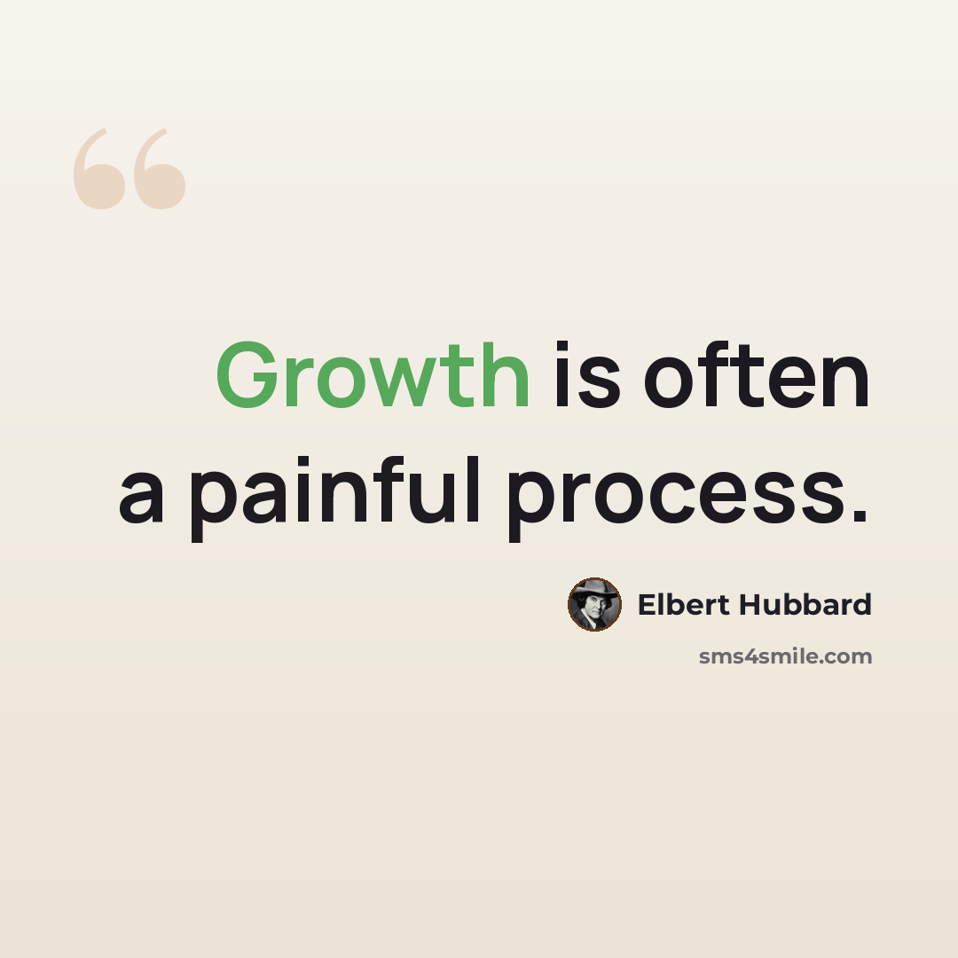 “Growth is often a painful process.” quote by Elbert Hubbard