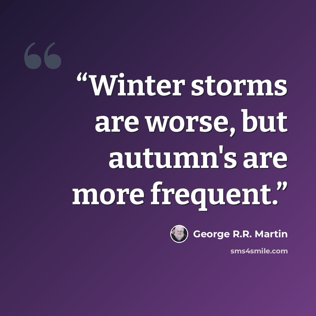 “Winter storms are worse, but autumn's are more frequent.” quote by George R.R. Martin
