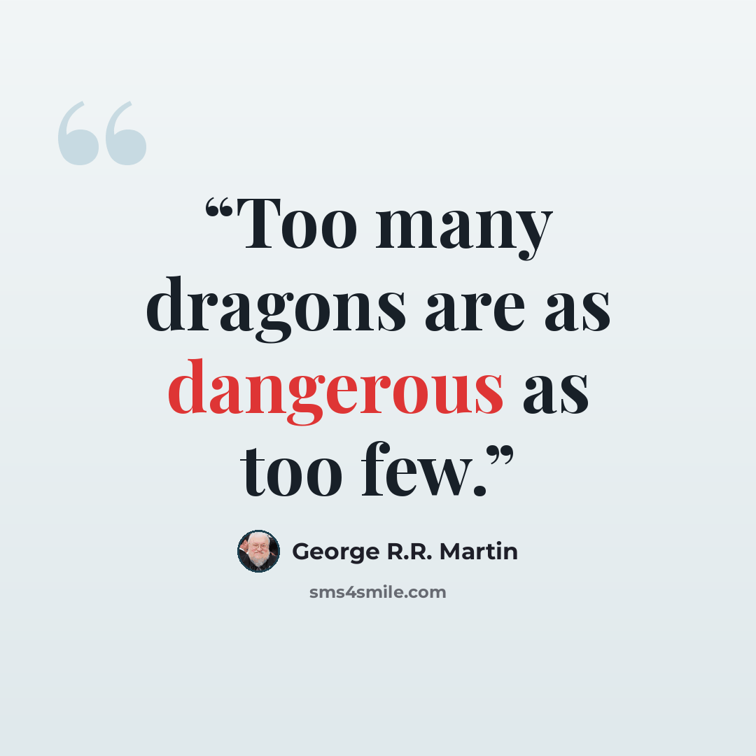 “Too many dragons are as dangerous as too few.” quote by George R.R. Martin