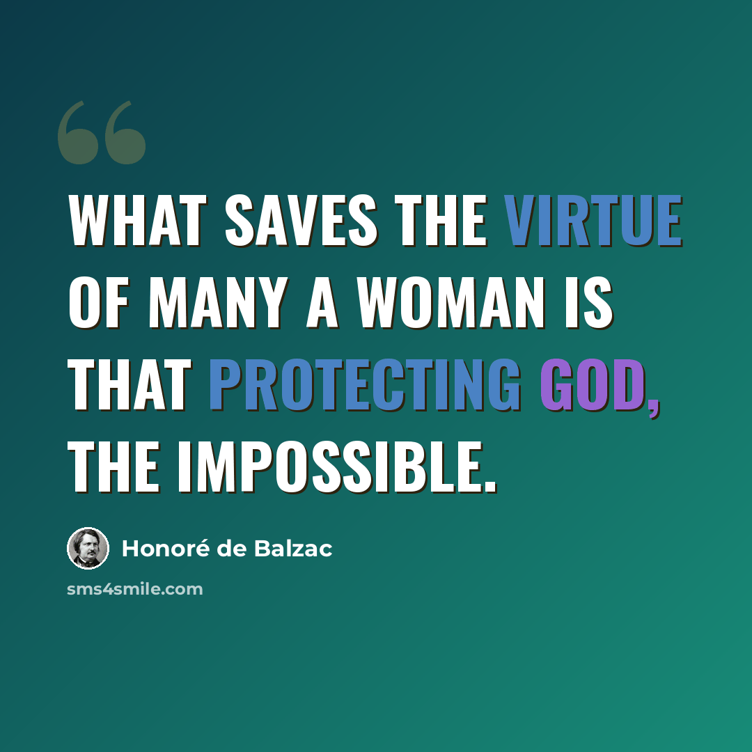 “What saves the virtue of many a woman is that protecting god, the impossible.” quote by Honore de Balzac