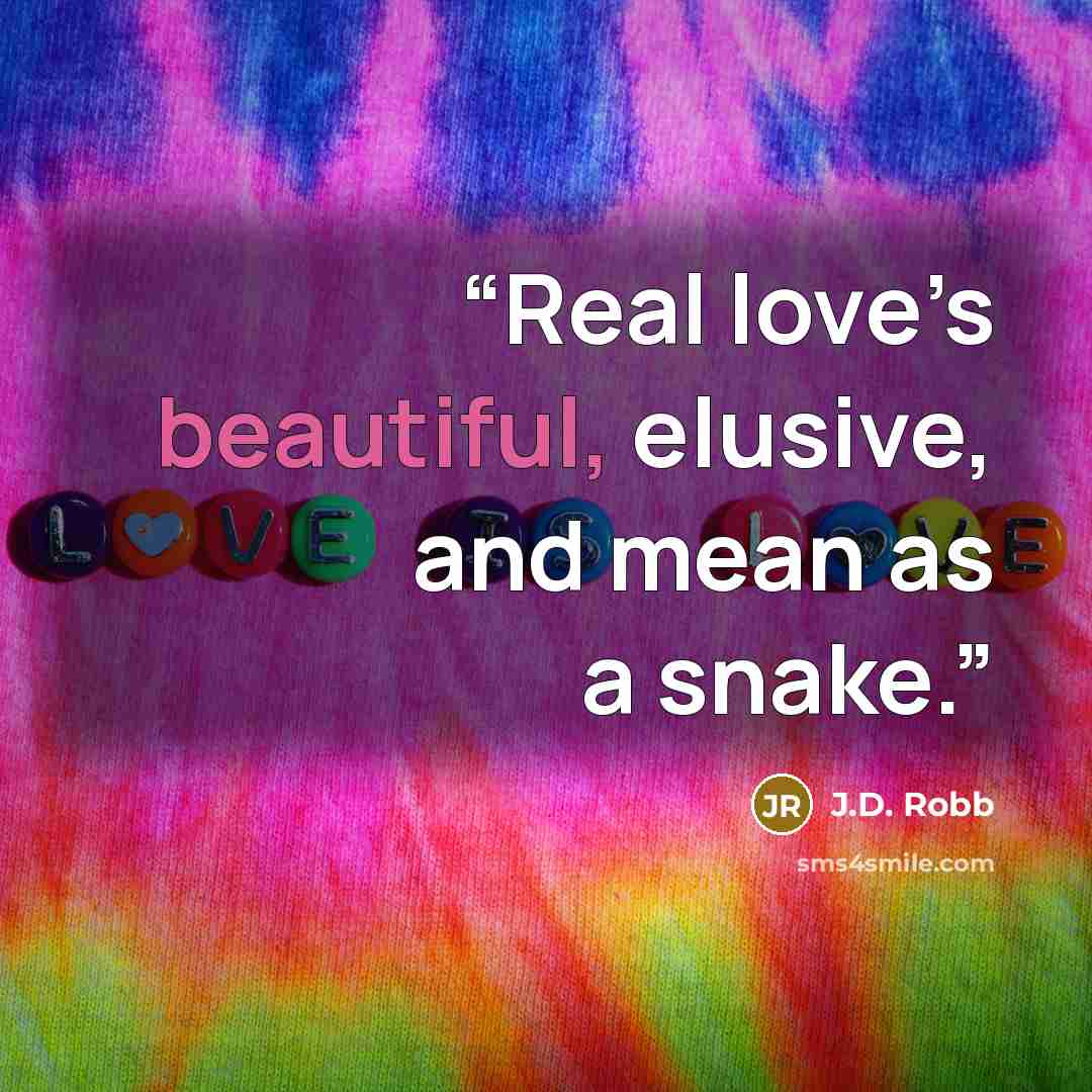 “Real love’s beautiful, elusive, and mean as a snake.” quote by J.D. Robb