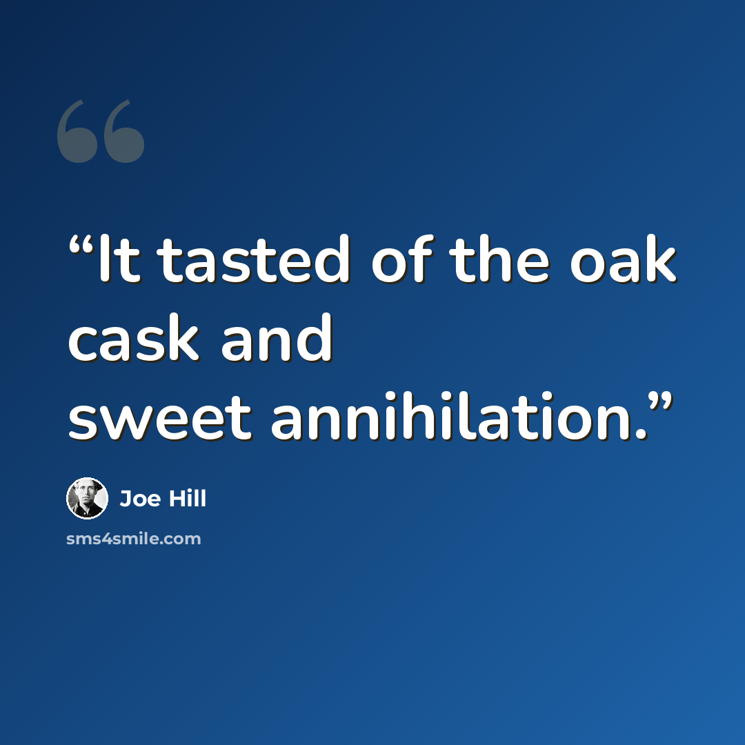 “It tasted of the oak cask and sweet annihilation.” quote by Joe Hill