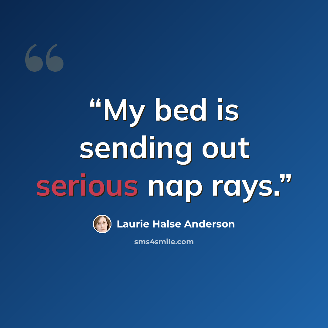 “My bed is sending out serious nap rays.” quote by Laurie Halse Anderson