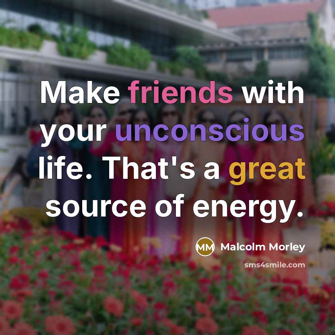 “Make friends with your unconscious life. That's a great source of energy.” quote by Malcolm Morley