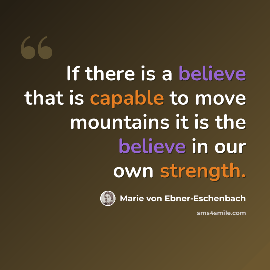 “If there is a believe that is capable to move mountains it is the believe in our own strength.” quote by Marie von Ebner-Eschenbach