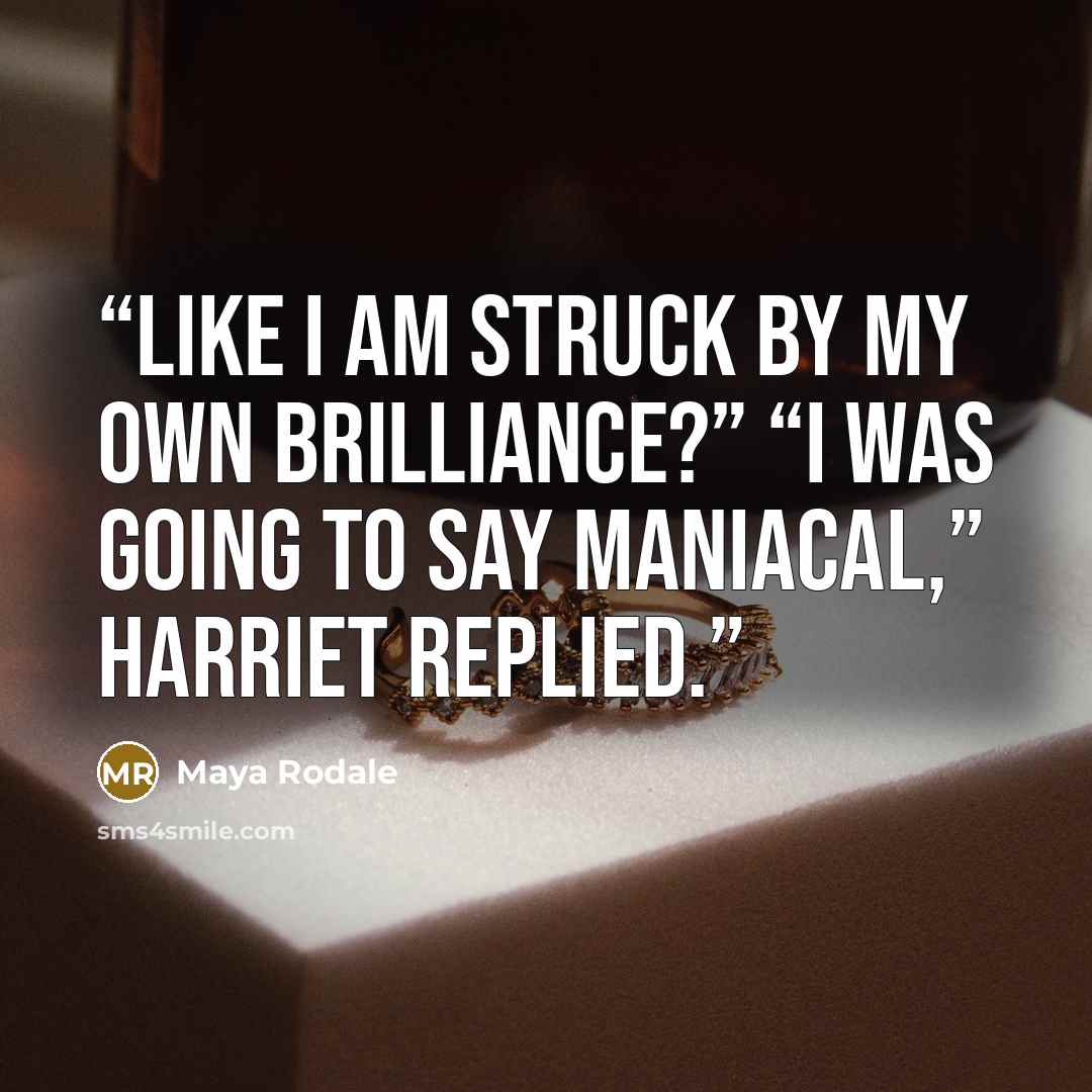 “Like I am struck by my own brilliance?” “I was going to say maniacal,” Harriet replied.” quote by Maya Rodale