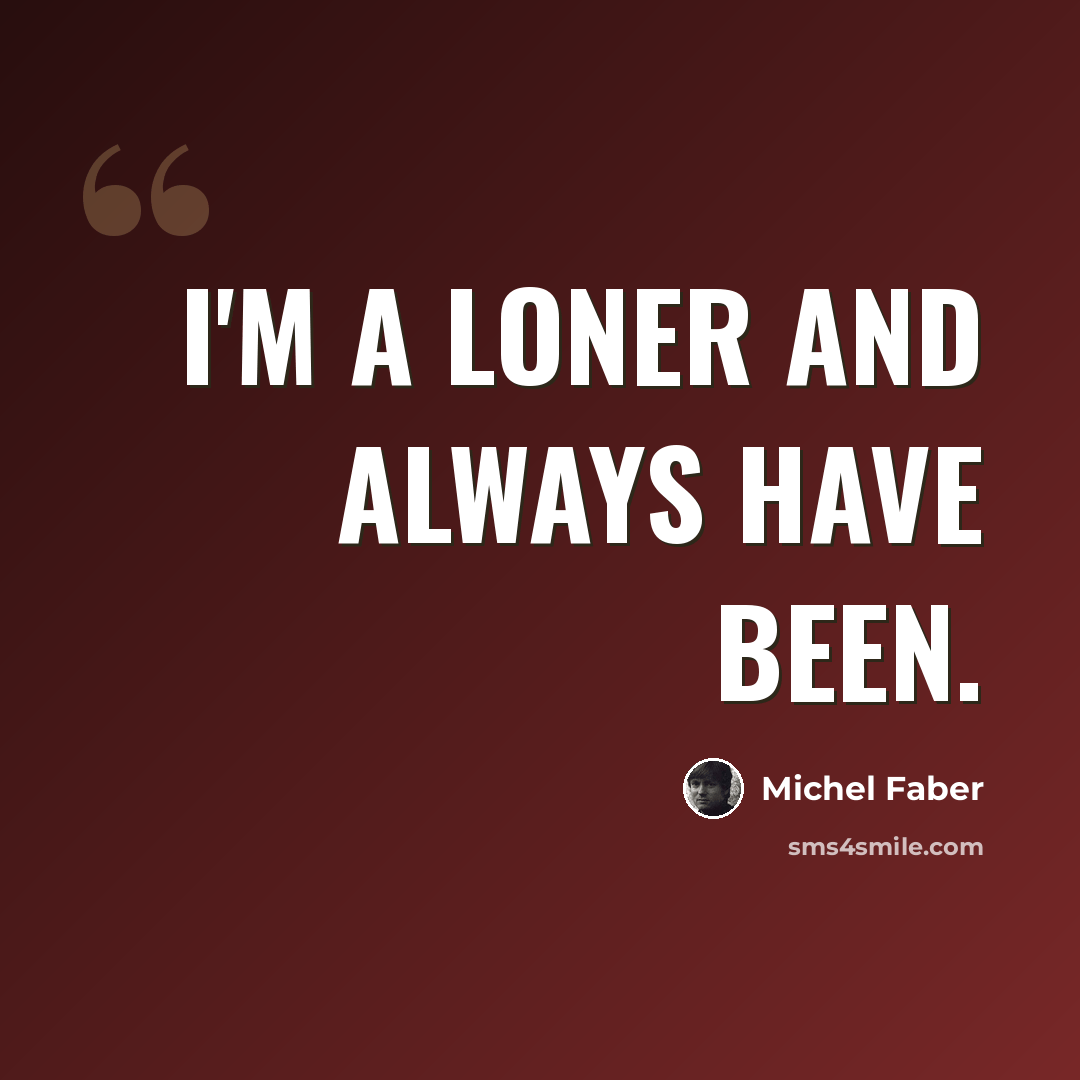 “I'm a loner and always have been.” quote by Michel Faber