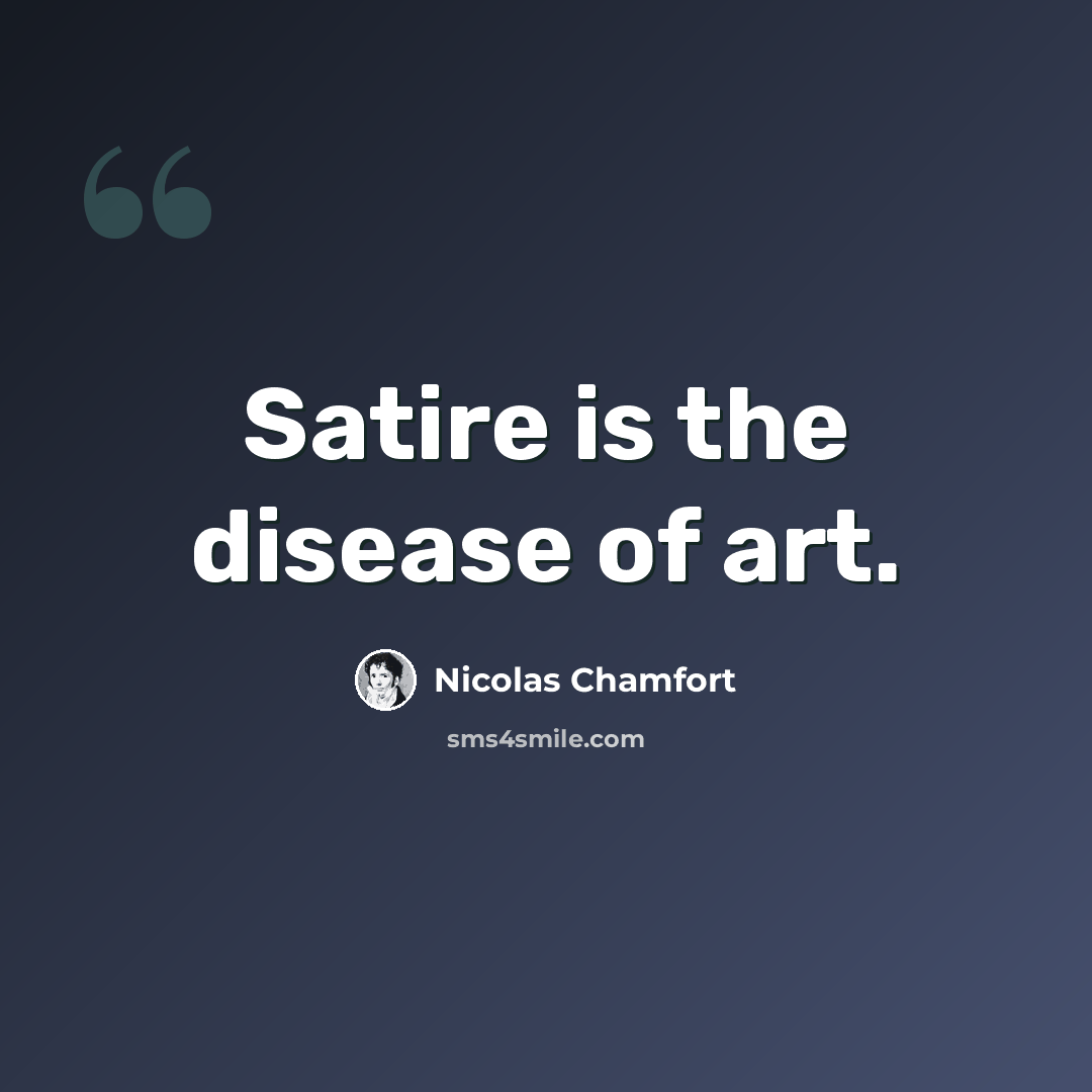 “Satire is the disease of art.” quote by Nicolas Chamfort