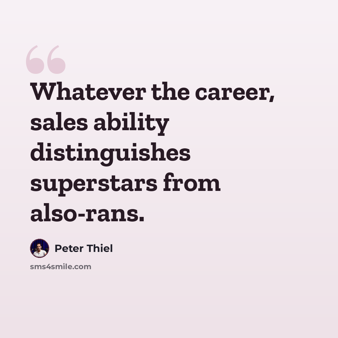 “Whatever the career, sales ability distinguishes superstars from also-rans.” quote by Peter Thiel