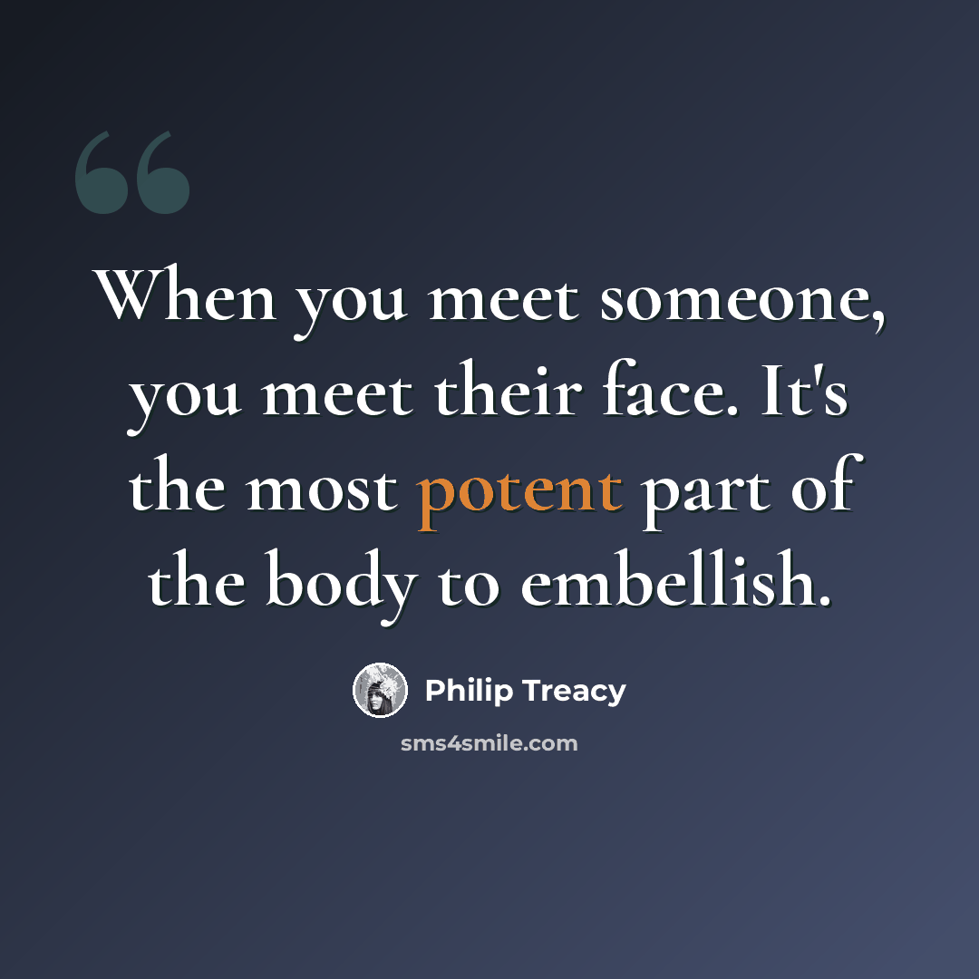 “When you meet someone, you meet their face. It's the most potent part of the body to embellish.” quote by Philip Treacy
