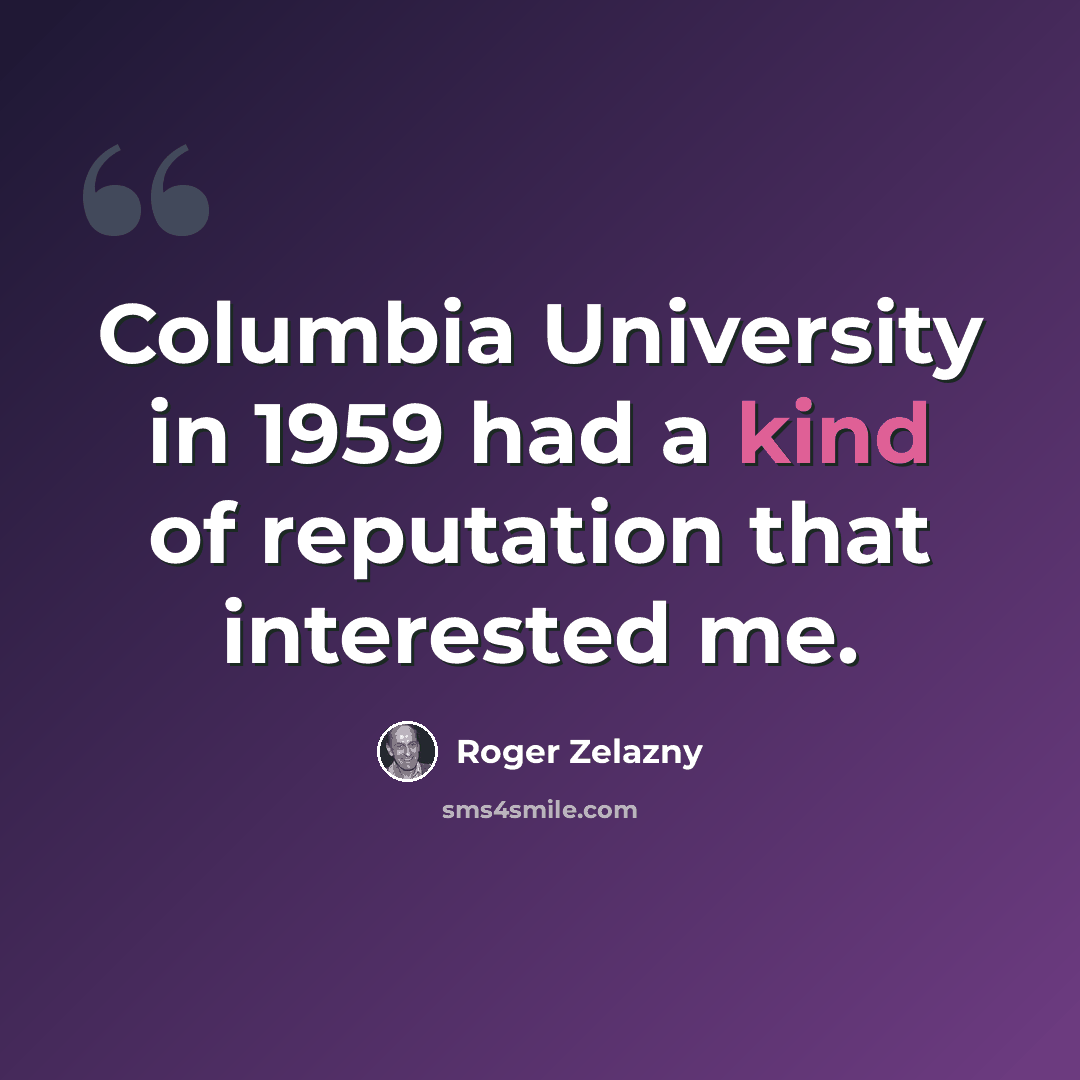 “Columbia University in 1959 had a kind of reputation that interested me.” quote by Roger Zelazny