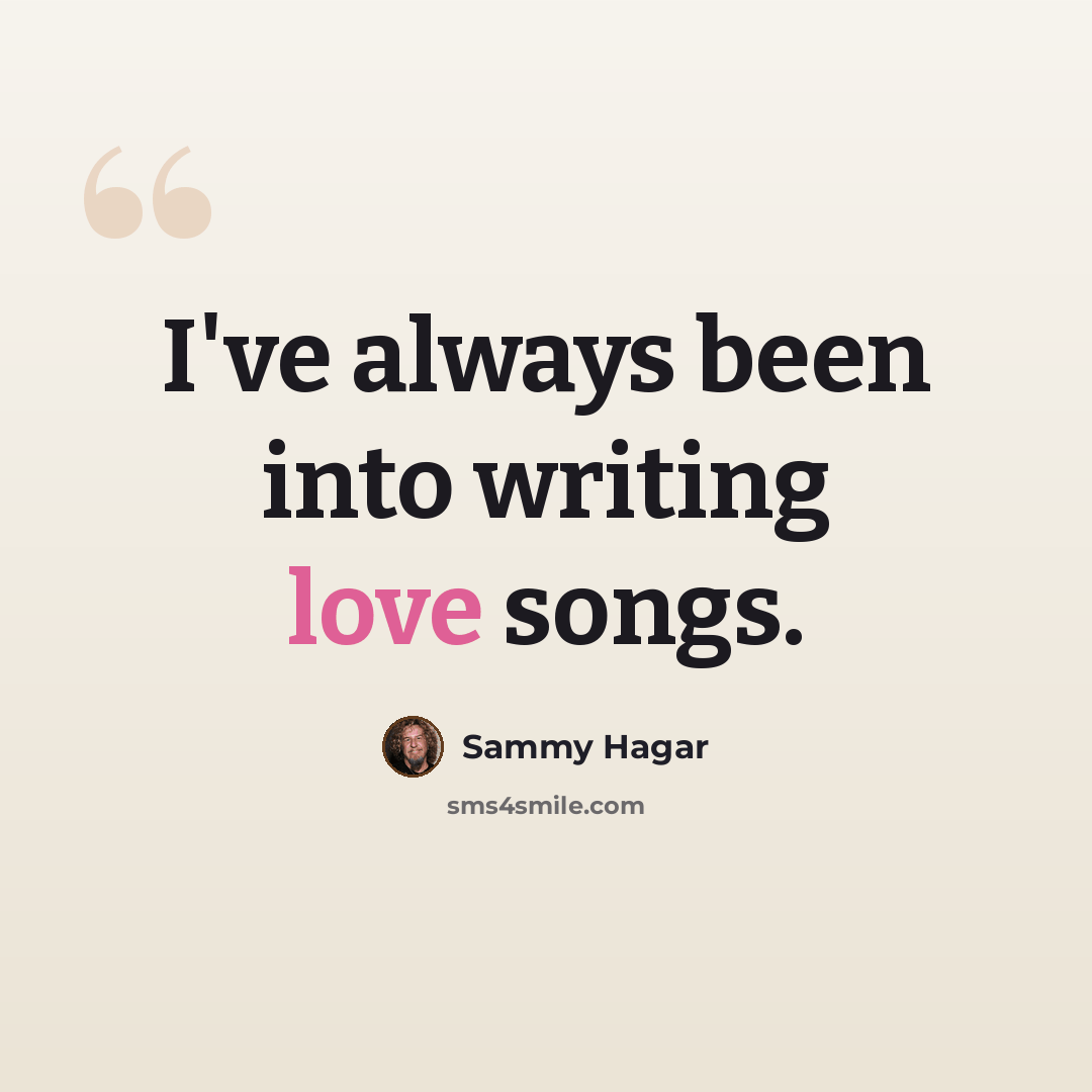“I've always been into writing love songs.” quote by Sammy Hagar