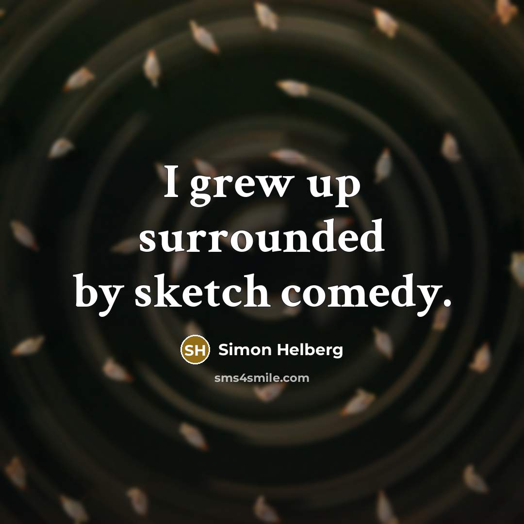 “I grew up surrounded by sketch comedy.” quote by Simon Helberg