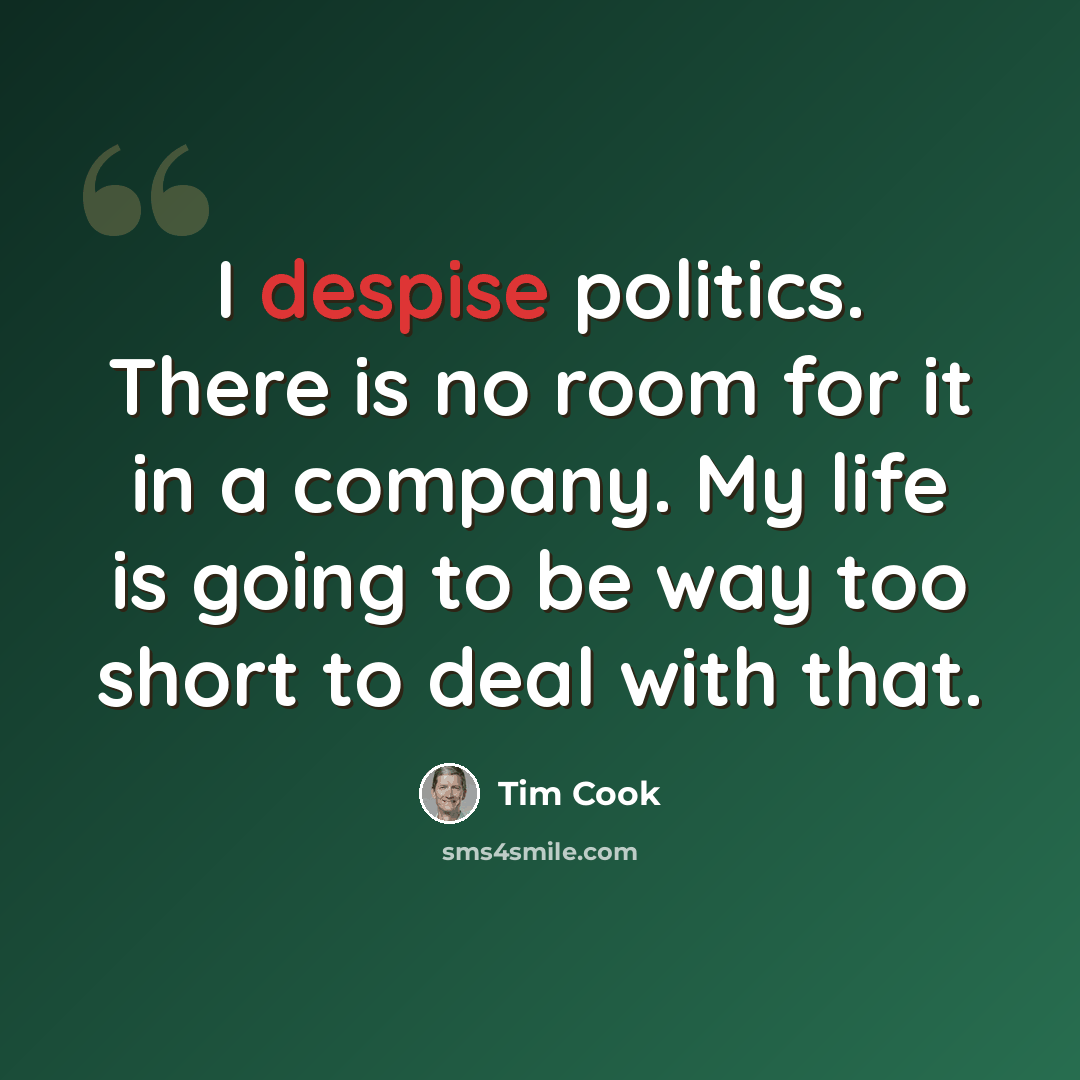“I despise politics. There is no room for it in a company. My life is going to be way too short to deal with that.” quote by Tim Cook