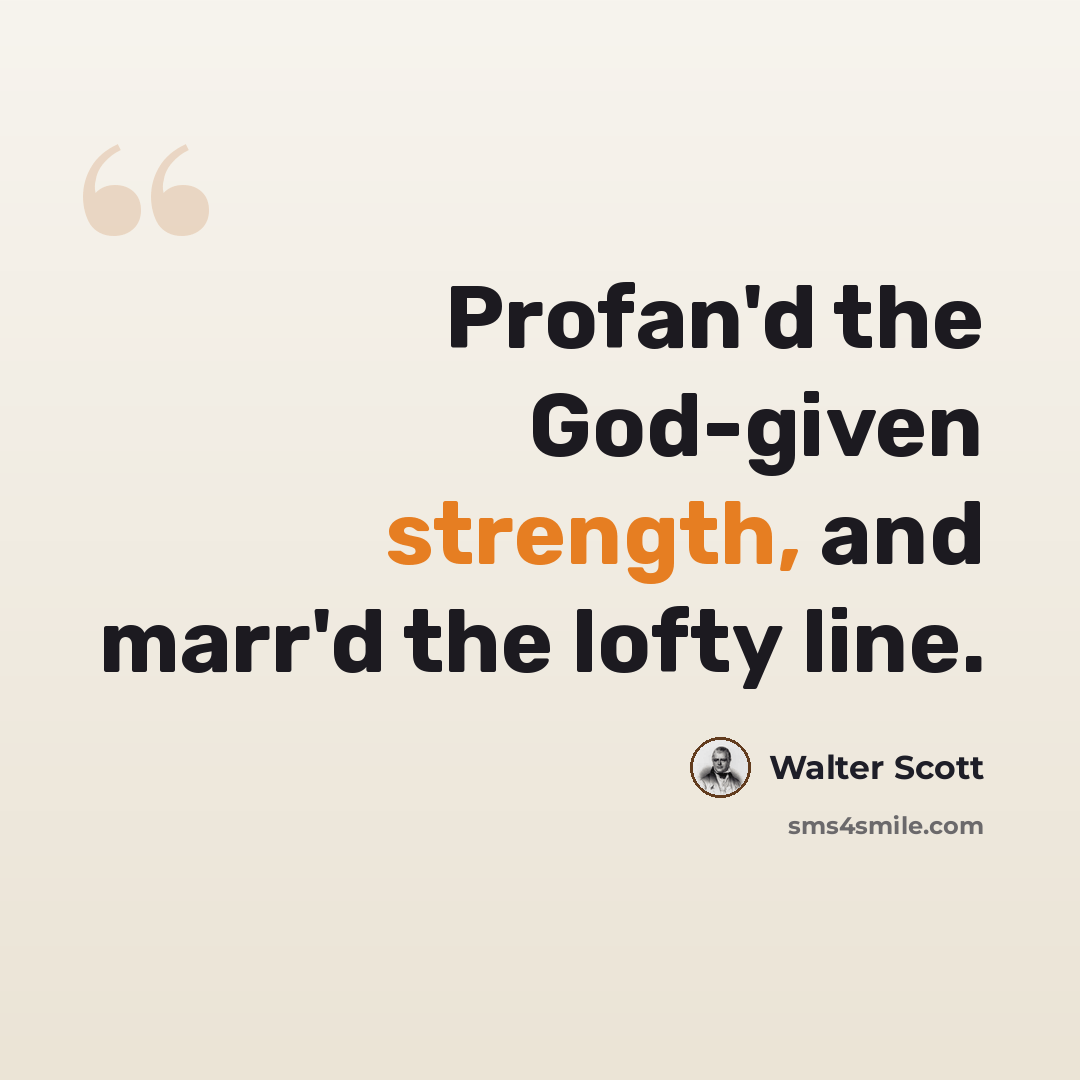“Profan'd the God-given strength, and marr'd the lofty line.” quote by Walter Scott