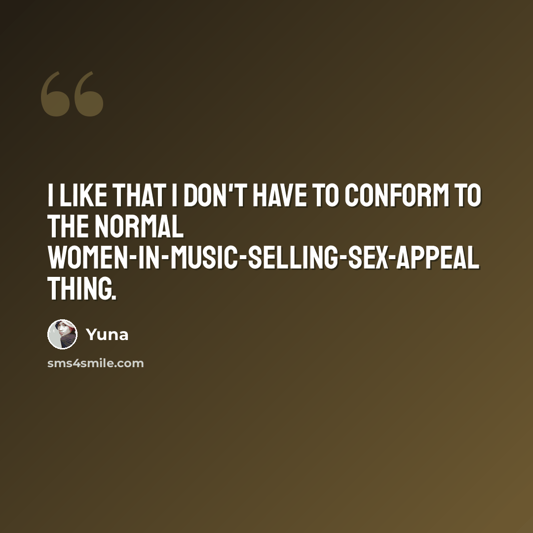 “I like that I don't have to conform to the normal women-in-music-selling-sex-appeal thing.” quote by Yuna