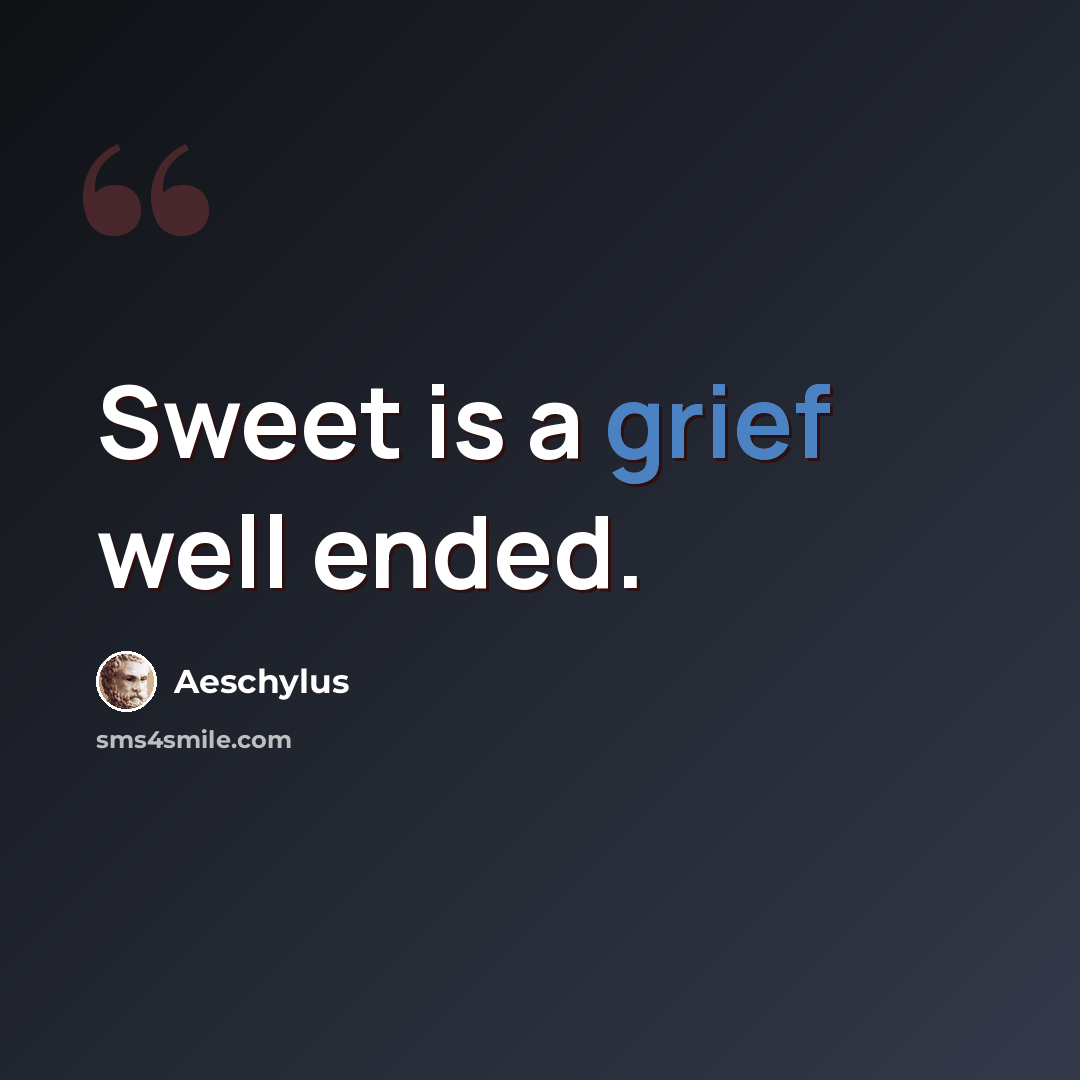 “Sweet is a grief well ended.” quote by Aeschylus