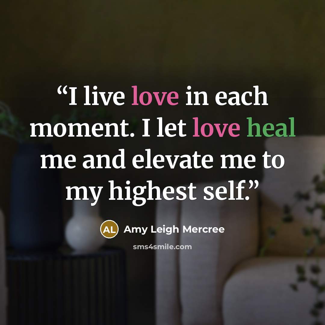 “I live love in each moment. I let love heal me and elevate me to my highest self.” quote by Amy Leigh Mercree