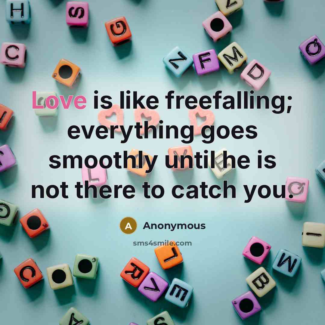 “Love is like freefalling; everything goes smoothly until he is not there to catch you.” quote by Anonymous