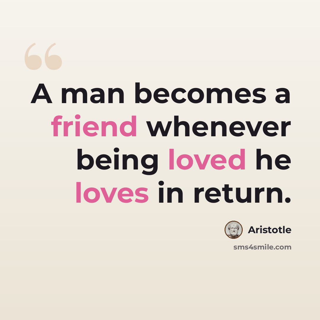 “A man becomes a friend whenever being loved he loves in return.” quote by Aristotle