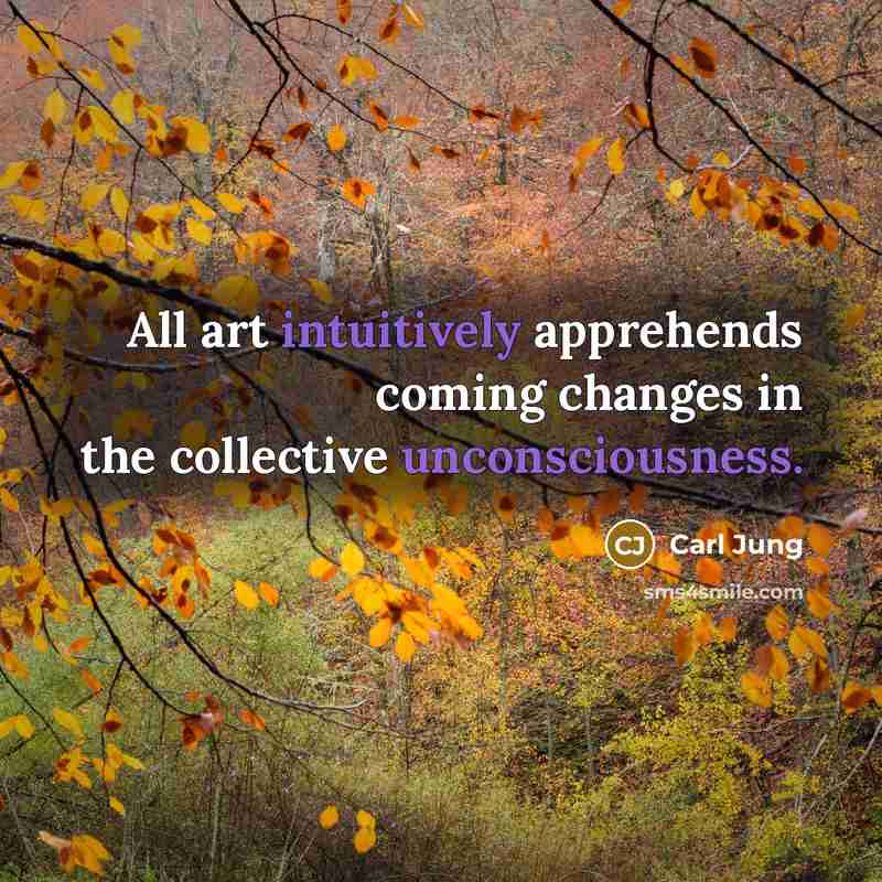 “All art intuitively apprehends coming changes in the collective unconsciousness.” quote by Carl Jung