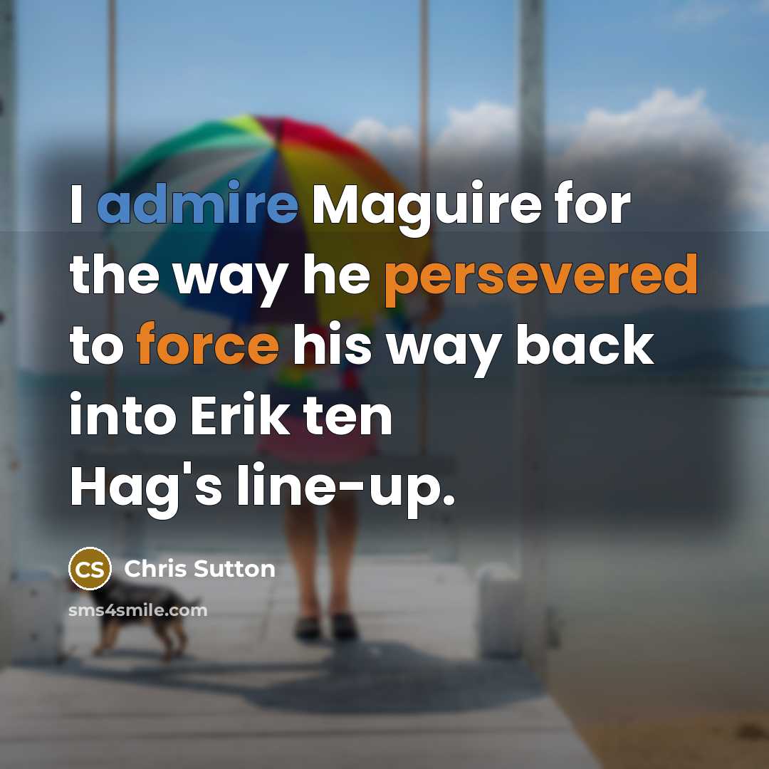 “I admire Maguire for the way he persevered to force his way back into Erik ten Hag's line-up.” quote by Chris Sutton