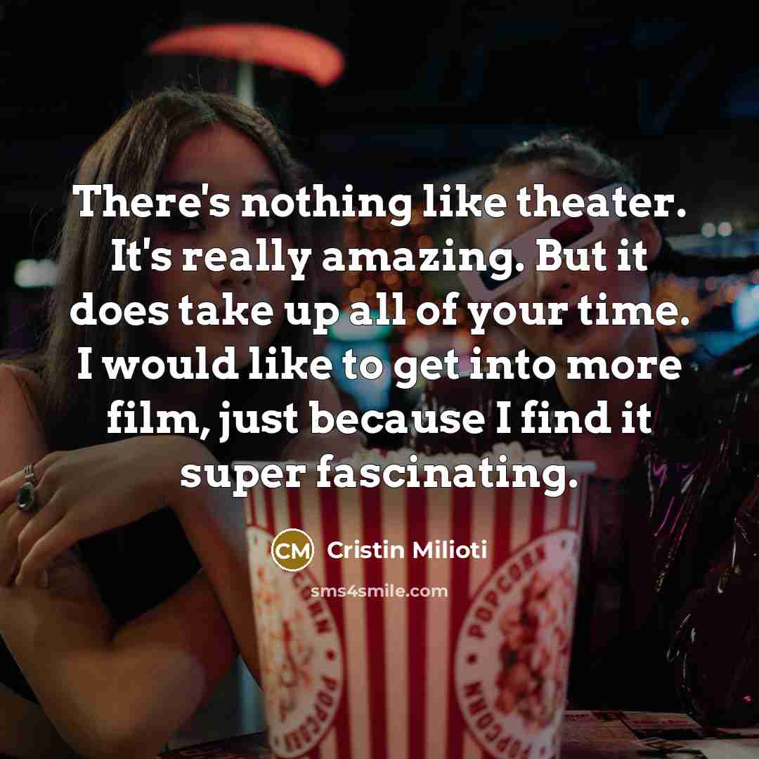 “There's nothing like theater. It's really amazing. But it does take up all of your time. I would like to get into more film, just because I find it super fascinating.” quote by Cristin Milioti