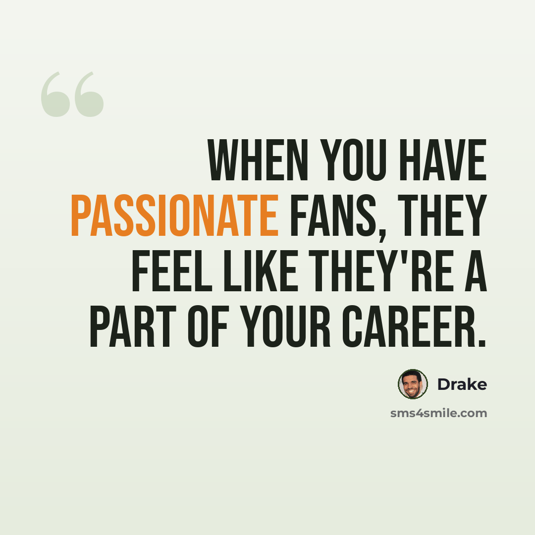“When you have passionate fans, they feel like they're a part of your career.” quote by Drake