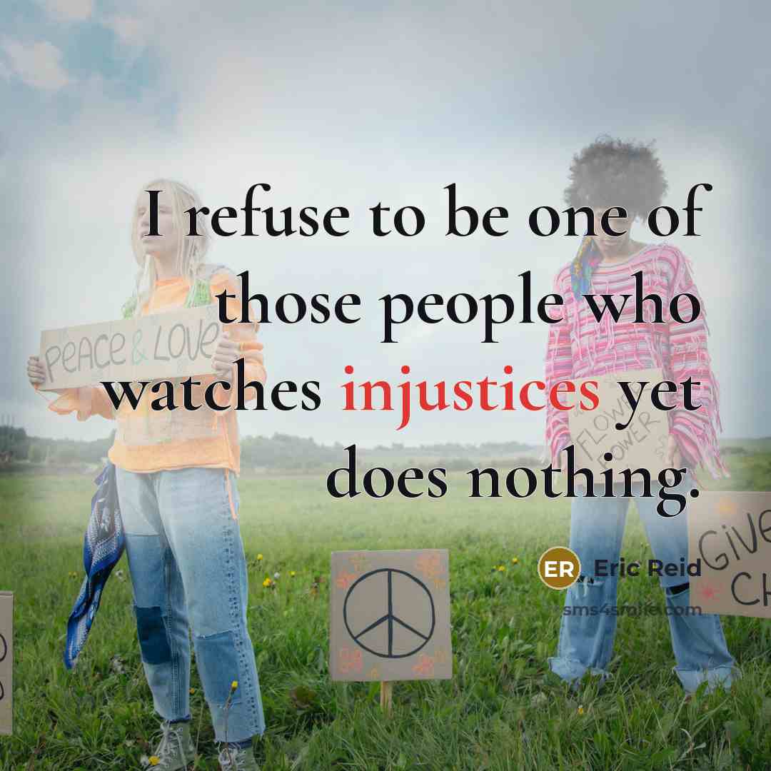 “I refuse to be one of those people who watches injustices yet does nothing.” quote by Eric Reid