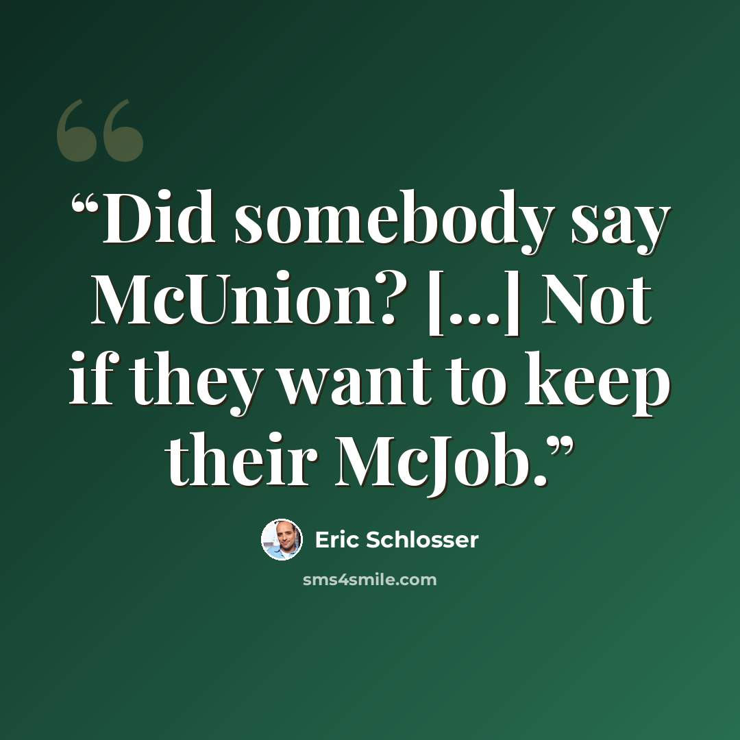 “Did somebody say McUnion? [...] Not if they want to keep their McJob.” quote by Eric Schlosser