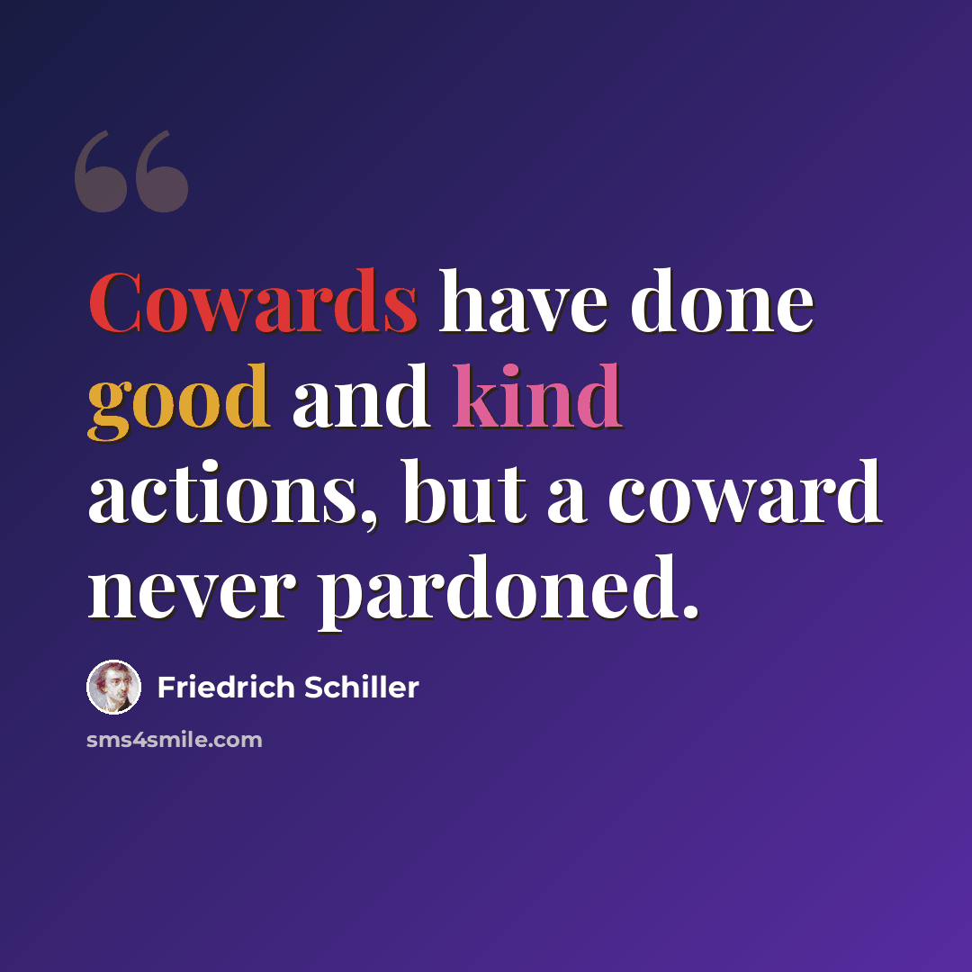 “Cowards have done good and kind actions, but a coward never pardoned.” quote by Friedrich Schiller