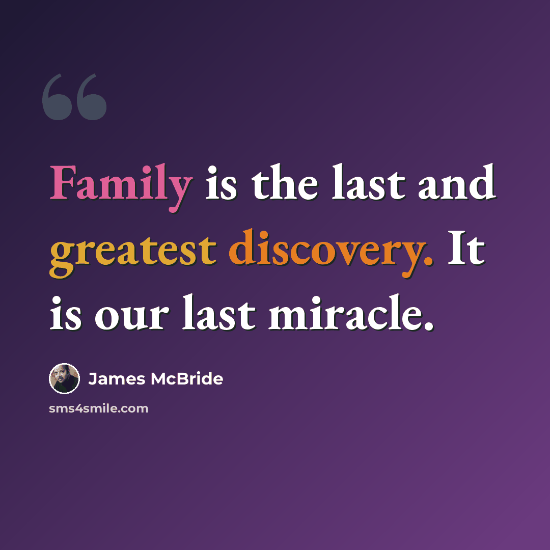 “Family is the last and greatest discovery. It is our last miracle.” quote by James McBride