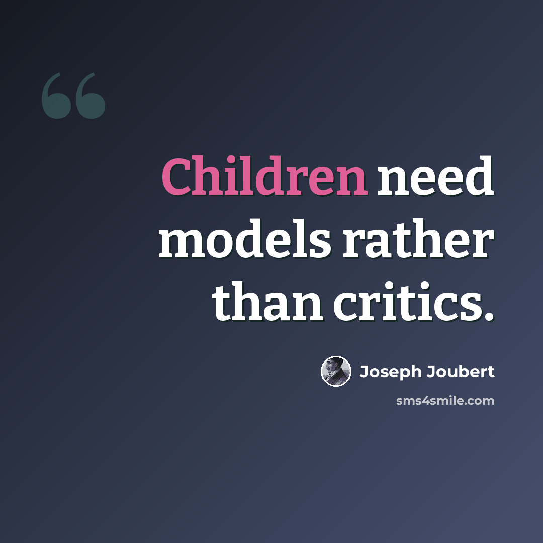 “Children need models rather than critics.” quote by Joseph Joubert