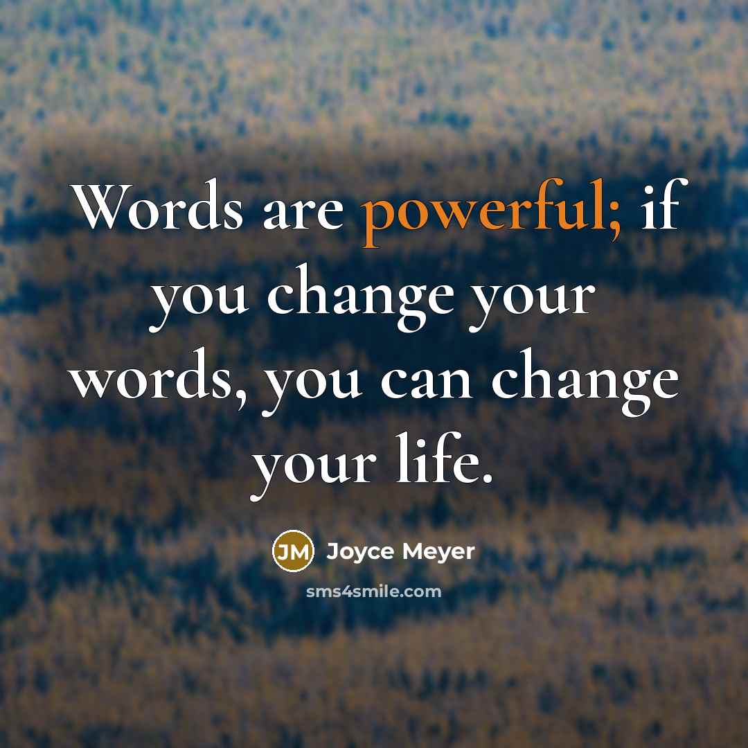 “Words are powerful; if you change your words, you can change your life.” quote by Joyce Meyer