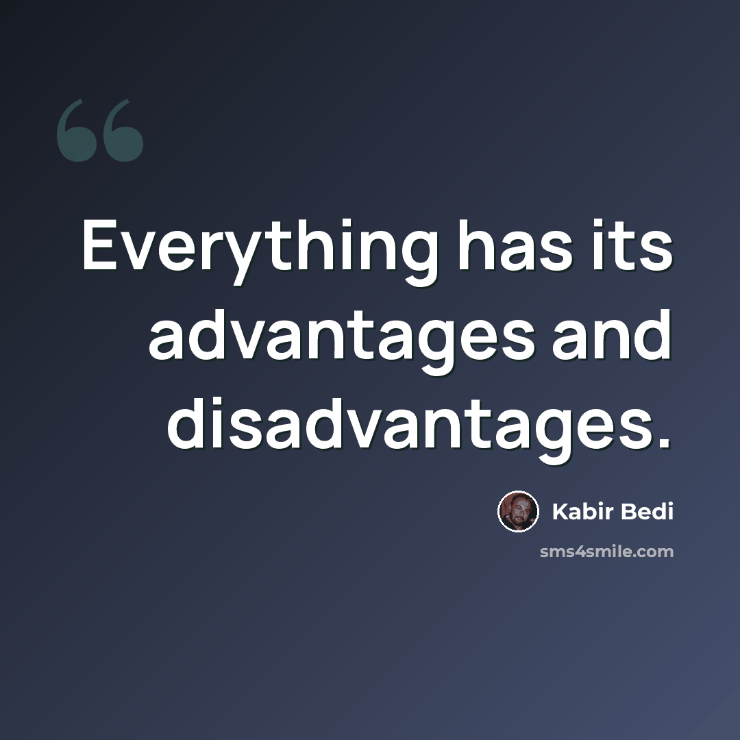“Everything has its advantages and disadvantages.” quote by Kabir Bedi
