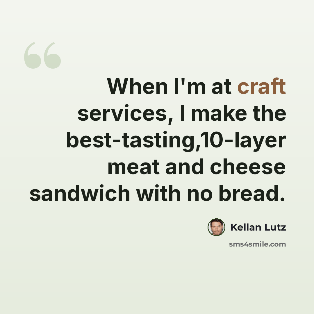 “When I'm at craft services, I make the best-tasting,10-layer meat and cheese sandwich with no bread.” quote by Kellan Lutz