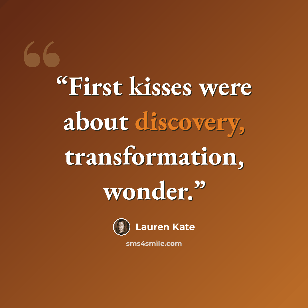 “First kisses were about discovery, transformation, wonder.” quote by Lauren Kate