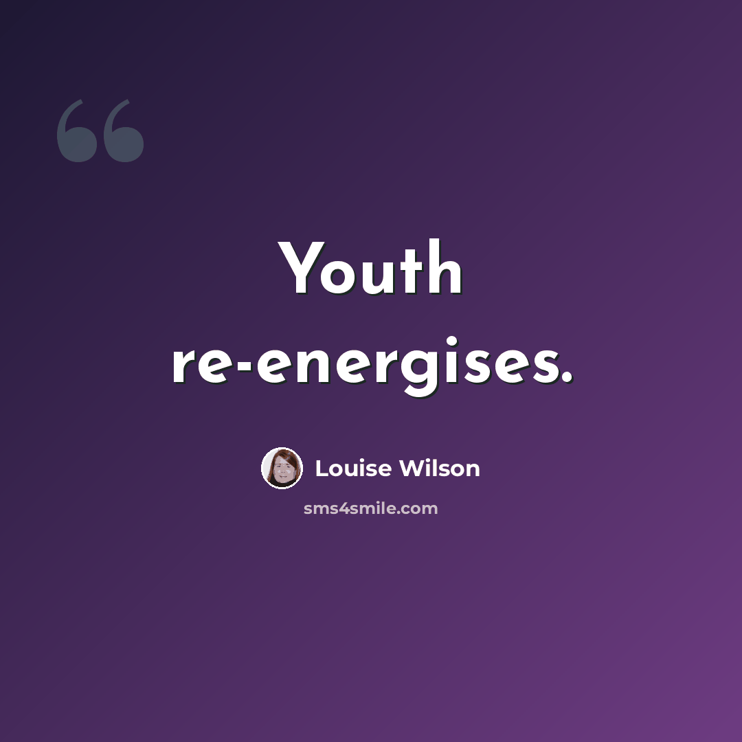 “Youth re-energises.” quote by Louise Wilson