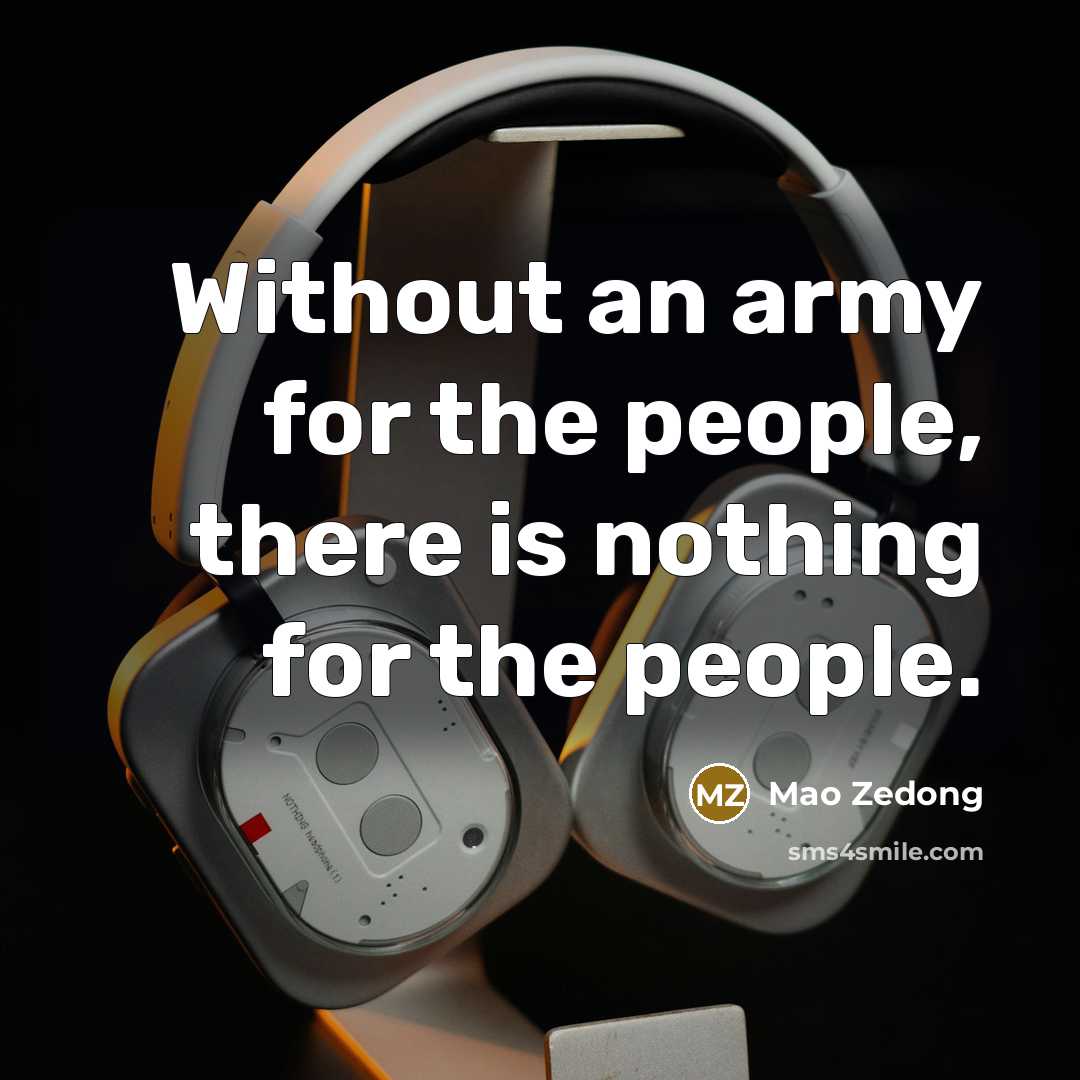 “Without an army for the people, there is nothing for the people.” quote by Mao Zedong